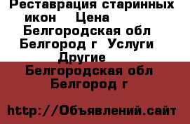 Реставрация старинных икон  › Цена ­ 3 000 - Белгородская обл., Белгород г. Услуги » Другие   . Белгородская обл.,Белгород г.